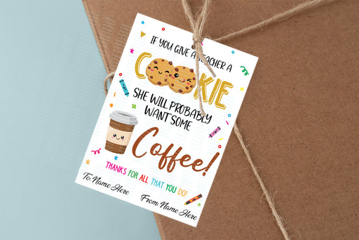 teacher appreciation, if you give, a teacher a cookie, end of school year, last day of school, staff appreciation, coffee gift ta,  gift tag, teacher gift basket, end of school gift, editable tags, thank you teacher, thank you cookies